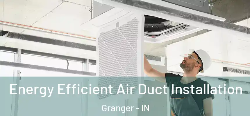  Energy Efficient Air Duct Installation Granger - IN