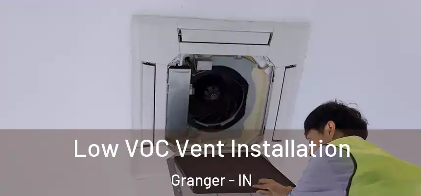  Low VOC Vent Installation Granger - IN